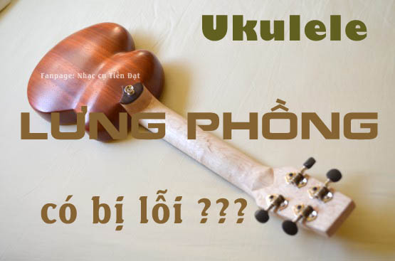 ukulele lung phong co phai bi loi